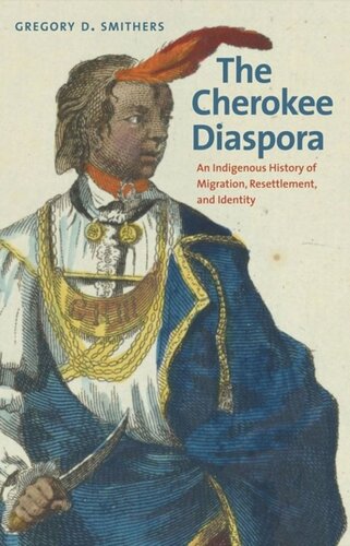 The Cherokee Diaspora An Indigenous History Of Migration Resettlement And Identity Gregory D Smithers