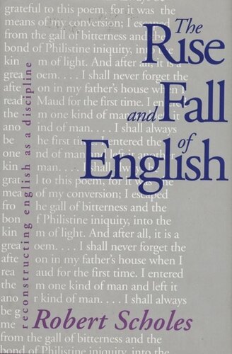 The Rise And Fall Of English Reconstructing English As A Discipline Robert Scholes