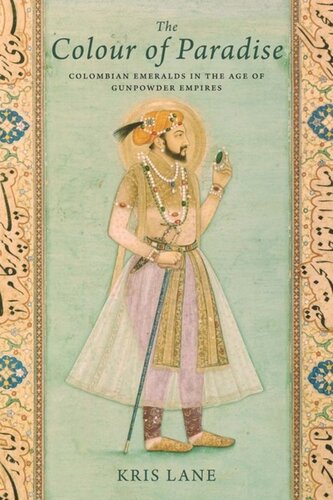 Colour Of Paradise Colombian Emeralds In The Age Of The Gunpowder Empires Kris Lane