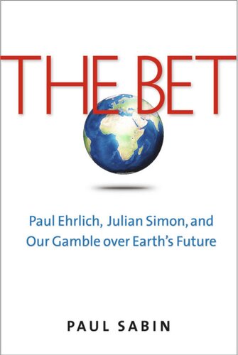 The Bet Paul Ehrlich Julian Simon And Our Gamble Over Earths Future Paul Sabin
