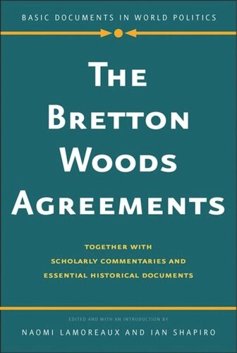 The Bretton Woods Agreements Together With Scholarly Commentaries And Essential Historical Documents Naomi Lamoreaux Editor Ian Shapiro Editor