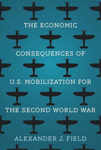 The Economic Consequences Of Us Mobilization For The Second World War Alexander J Field