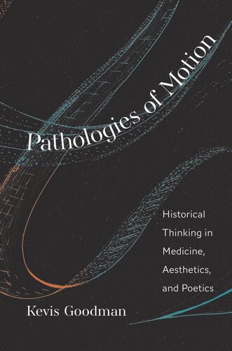 Pathologies Of Motion Historical Thinking In Medicine Aesthetics And Poetics Kevis Goodman