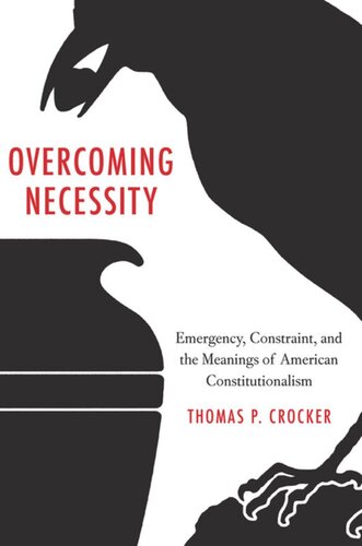 Overcoming Necessity Emergency Constraint And The Meanings Of American Constitutionalism Thomas P Crocker