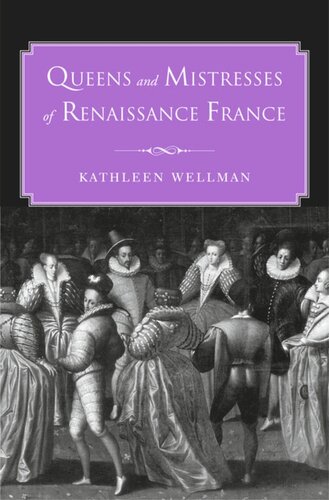 Queens And Mistresses Of Renaissance France Kathleen Wellman