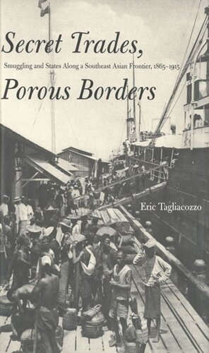 Secret Trades Porous Borders Smuggling And States Along A Southeast Asian Frontier 18651915 Eric Tagliacozzo