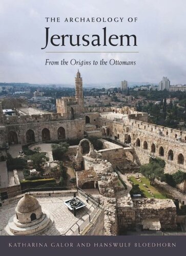 The Archaeology Of Jerusalem From The Origins To The Ottomans Katharina Galor Hanswulf Bloedhorn