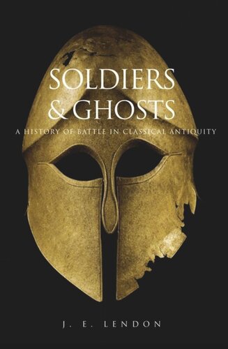 Soldiers And Ghosts A History Of Battle In Classical Antiquity J E Lendon