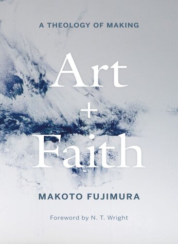 Art And Faith A Theology Of Making Makoto Fujimura N T Wright