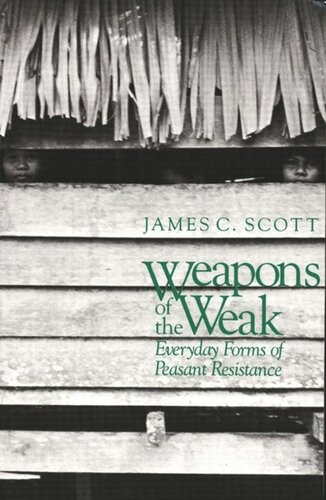 Weapons Of The Weak Everyday Forms Of Peasant Resistance James C Scott