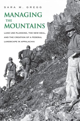 Managing The Mountains Land Use Planning The New Deal And The Creation Of A Federal Landscape In Appalachia Sara M Gregg