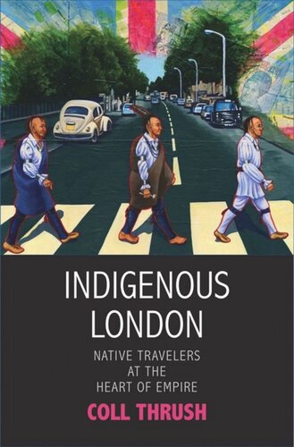 Indigenous London Native Travelers At The Heart Of Empire Coll Thrush Editor Kate Shanley Editor Ned Blackhawk Editor