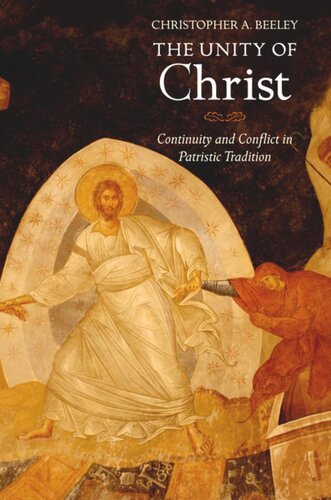 The Unity Of Christ Continuity And Conflict In Patristic Tradition Christopher A Beeley