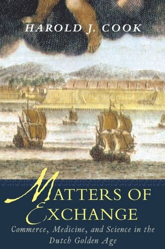 Matters Of Exchange Commerce Medicine And Science In The Dutch Golden Age Harold J Cook