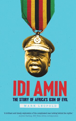 Idi Amin The Story Of Africas Icon Of Evil Mark Leopold