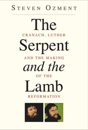 The Serpent And The Lamb Cranach Luther And The Making Of The Reformation Steven Ozment