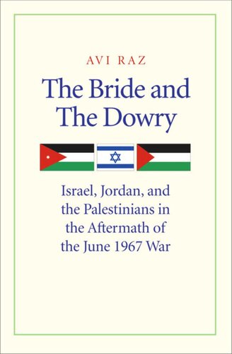 The Bride And The Dowry Israel Jordan And The Palestinians In The Aftermath Of The June 1967 War Avi Raz