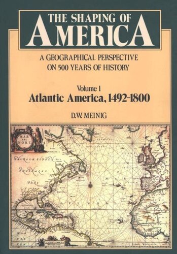 The Shaping Of America A Geographical Perspective On 500 Years Of History Volume 1 Atlantic America 14921800 D W Meinig