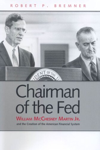 Chairman Of The Fed William Mcchesney Martin Jr And The Creation Of The Modern American Financial System Robert P Bremner