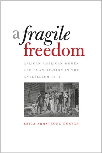 A Fragile Freedom African American Women And Emancipation In The Antebellum City Erica Armstrong Dunbar