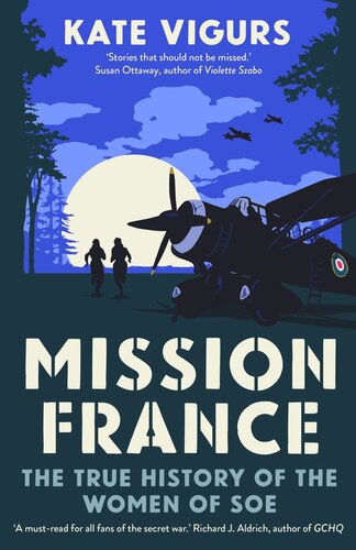 Mission France The True History Of The Women Of Soe Kate Vigurs