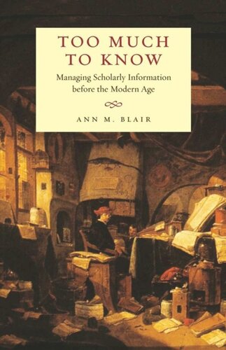 Too Much To Know Managing Scholarly Information Before The Modern Age Ann M Blair