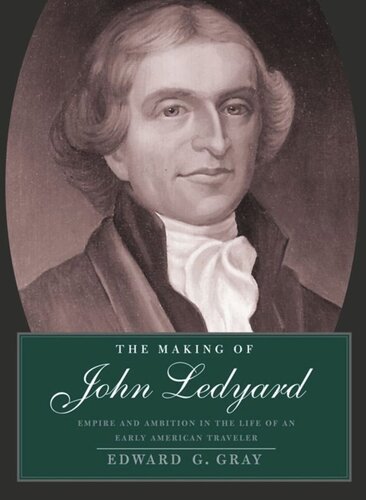 The Making Of John Ledyard Empire And Ambition In The Life Of An Early American Traveler Edward G Gray