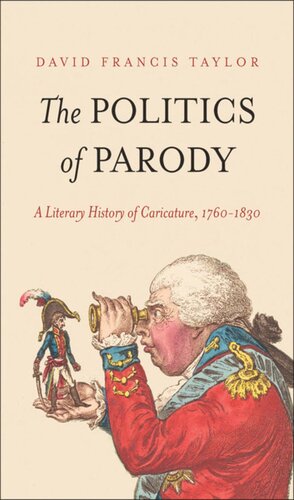 The Politics Of Parody A Literary History Of Caricature 17601830 David Francis Taylor