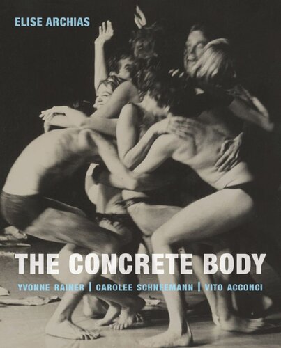 The Concrete Body Yvonne Rainer Carolee Schneemann Vito Acconci Elise Archias