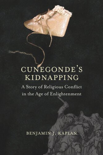 Cunegondes Kidnapping A Story Of Religious Conflict In The Age Of Enlightenment Benjamin J Kaplan