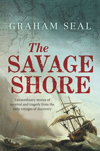 The Savage Shore Extraordinary Stories Of Survival And Tragedy From The Early Voyages Of Discovery Graham Seal