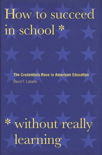 How To Succeed In School Without Really Learning The Credentials Race In American Education David F Labaree