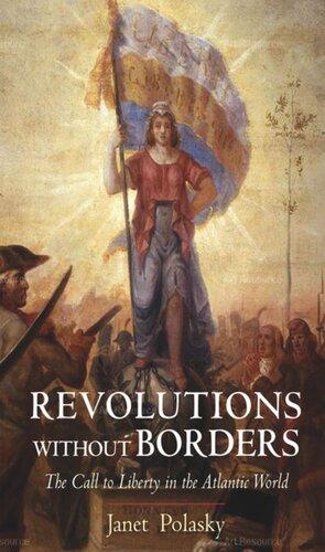Revolutions Without Borders The Call To Liberty In The Atlantic World Janet Polasky