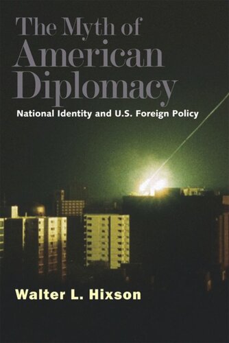 The Myth Of American Diplomacy National Identity And Us Foreign Policy Walter L Hixson