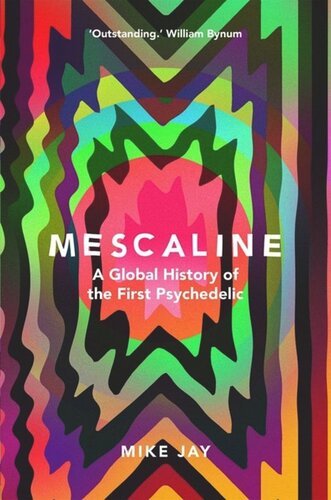 Mescaline A Global History Of The First Psychedelic Mike Jay