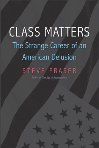 Class Matters The Strange Career Of An American Delusion Steve Fraser