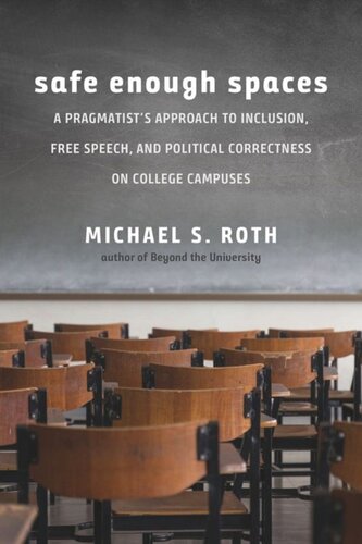 Safe Enough Spaces A Pragmatists Approach To Inclusion Free Speech And Political Correctness On College Campuses Michael S Roth