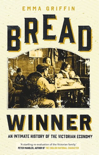 Bread Winner An Intimate History Of The Victorian Economy Emma Griffin