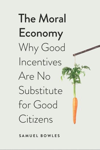 The Moral Economy Why Good Incentives Are No Substitute For Good Citizens Samuel Bowles