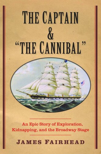 The Captain And The Cannibal An Epic Story Of Exploration Kidnapping And The Broadway Stage James Fairhead
