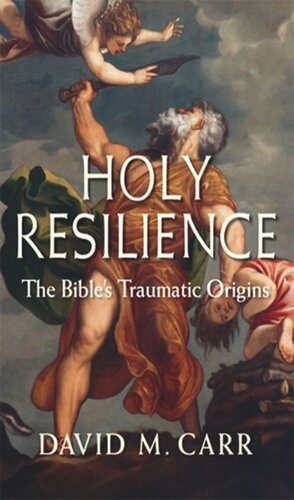 Holy Resilience The Bibles Traumatic Origins David M Carr