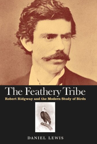 The Feathery Tribe Robert Ridgway And The Modern Study Of Birds Daniel Lewis