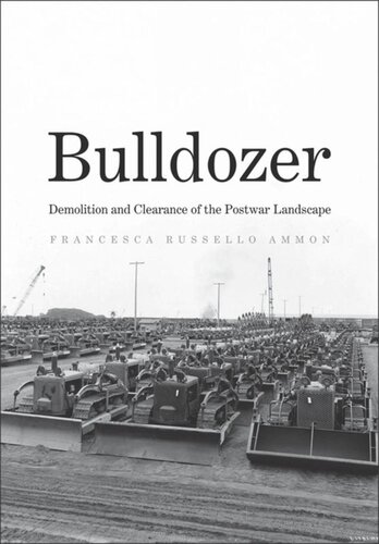 Bulldozer Demolition And Clearance Of The Postwar Landscape Francesca Russello Ammon