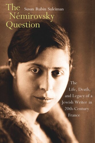 The Nmirovsky Question The Life Death And Legacy Of A Jewish Writer In Twentiethcentury France Susan Rubin Suleiman