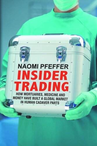 Insider Trading How Mortuaries Medicine And Money Have Built A Global Market In Human Cadaver Parts Naomi Pfeffer