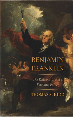 Benjamin Franklin The Religious Life Of A Founding Father Thomas S Kidd