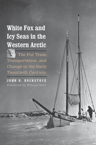 White Fox And Icy Seas In The Western Arctic The Fur Trade Transportation And Change In The Early Twentieth Century John R Bockstoce William Barr