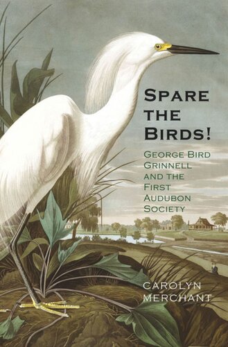Spare The Birds George Bird Grinnell And The First Audubon Society Carolyn Merchant