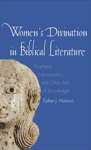 Womens Divination In Biblical Literature Prophecy Necromancy And Other Arts Of Knowledge Esther J Hamori Editor John Collins Editor