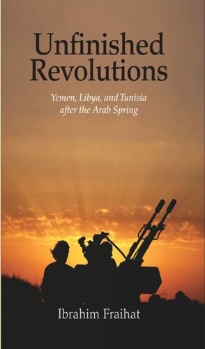 Unfinished Revolutions Yemen Libya And Tunisia After The Arab Spring Ibrahim Fraihat